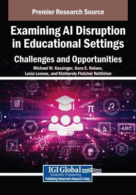 Examining AI Disruption in Educational Settings: Challenges and Opportunities by Kessinger, Michael W.