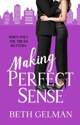 Making Perfect Sense: When Only The Truth Matters by Gelman, Beth