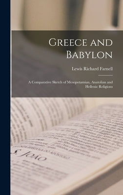 Greece and Babylon: a Comparative Sketch of Mesopotamian, Anatolian and Hellenic Religions by Farnell, Lewis Richard 1856-1934