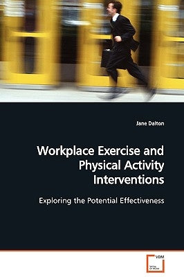 Workplace Exercise and Physical Activity Interventions by Dalton, Jane