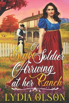 A Brave Soldier Arriving at her Ranch: A Western Historical Romance Book by Olson, Lydia