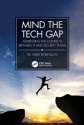Mind the Tech Gap: Addressing the Conflicts Between It and Security Teams by Robinson, Nikki