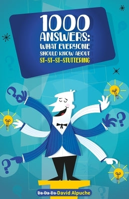 1000 Answers: What Everyone Should Know About Stuttering by Alpuche, David