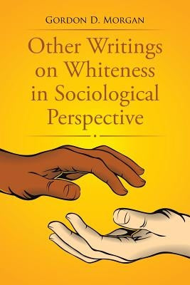 Other Writings on Whiteness in Sociological Perspective by Morgan, Gordon D.
