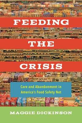 Feeding the Crisis: Care and Abandonment in America's Food Safety Netvolume 71 by Dickinson, Maggie