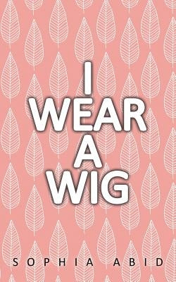 I Wear a Wig by Abid, Sophia