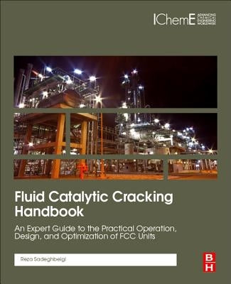 Fluid Catalytic Cracking Handbook: An Expert Guide to the Practical Operation, Design, and Optimization of FCC Units by Sadeghbeigi, Reza