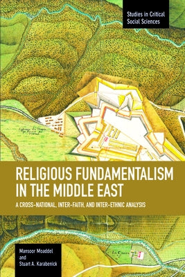 Religious Fundamentalism in the Middle East: A Cross-National, Inter-Faith, and Inter-Ethnic Analysis by Moaddel, Mansoor