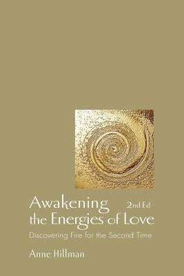 Awakening the Energies of Love: Discovering Fire for the Second Time by Moss, Richard
