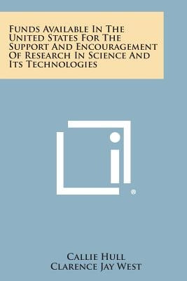 Funds Available in the United States for the Support and Encouragement of Research in Science and Its Technologies by Hull, Callie