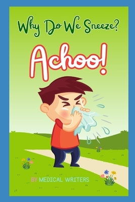 Why Do We Sneeze? Achoo! by Writers, Medical