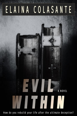 Evil Within: How do you rebuild your life after the ultimate deception? by Colasante, Elaina