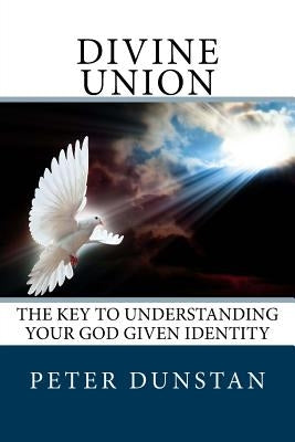 Divine Union: Revealed: The Mystery of Christ in us by Dunstan, Peter J.