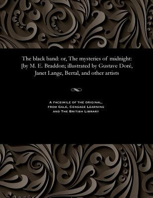 The Black Band: Or, the Mysteries of Midnight: [by M. E. Braddon; Illustrated by Gustave Doré, Janet Lange, Bertal, and Other Artists by Janet Lange, Ill