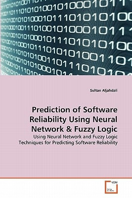Prediction of Software Reliability Using Neural Network & Fuzzy Logic by Aljahdali, Sultan