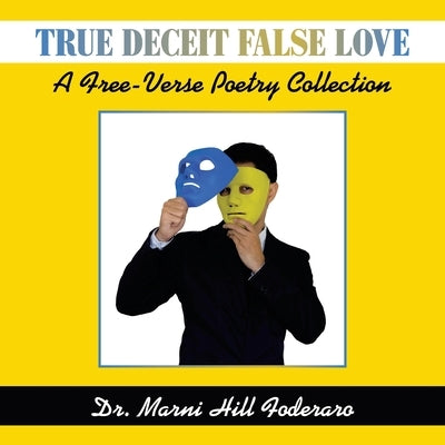 True Deceit False Love: A Free-Verse Poetry Collection by Foderaro, Marni Hill