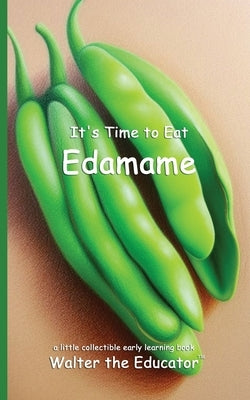 It's Time to Eat Edamame by Walter the Educator