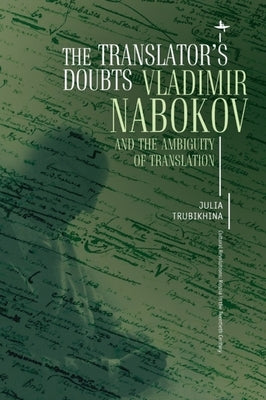 The Translator's Doubts: Vladimir Nabokov and the Ambiguity of Translation by Trubikhina, Julia