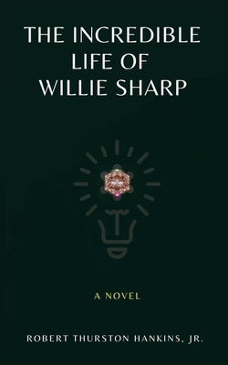 The Incredible Life of Willie Sharp by Hankins, Robert Thurston