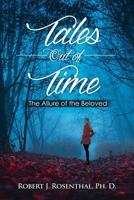 Tales Out of Time: The Allure of the Beloved by Rosenthal, Ph. D. Robert J.