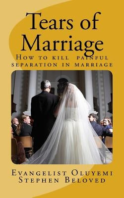 Tears of Marriage: How to Kill Painful Separation in Marriage by Foluke Veronica, Oluyemi