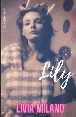 Lily: A Screenplay by Milano, Julia