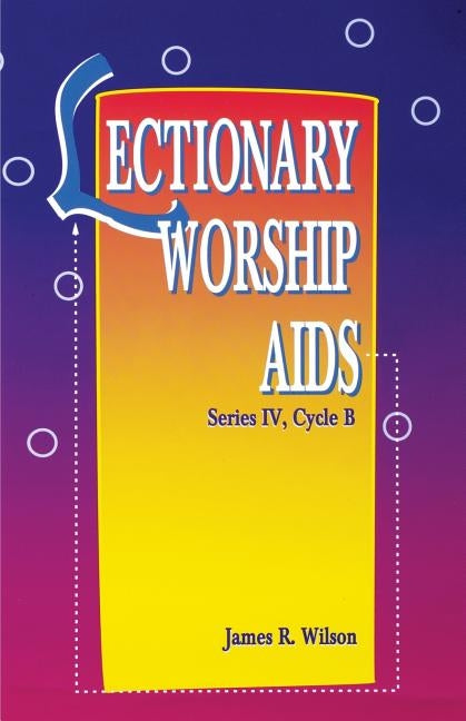 Lectionary Worship AIDS, Series IV, Cycle B by Wilson, James R.