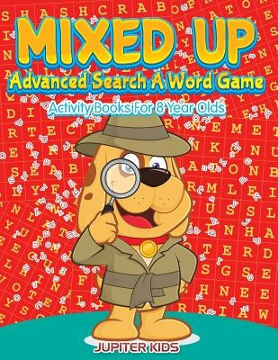 Mixed Up - Advanced Search A Word Game: Activity Books For 8 Year Olds by Jupiter Kids