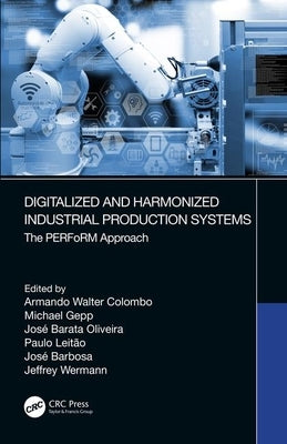 Digitalized and Harmonized Industrial Production Systems: The Perform Approach by Colombo, Armando Walter