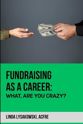 Fundraising as a career: What are you Crazy? 2nd Edition by Lysakowski, Linda
