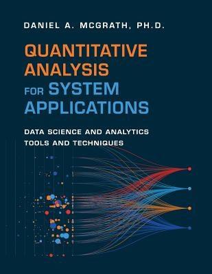 Quantitative Analysis for System Applications: Data Science and Analytics Tools and Techniques by McGrath, Daniel A.