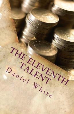 The Eleventh Talent: Small Beginnings can result in Big Endings by White, Daniel