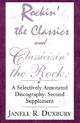 Rockin' the Classics and Classicizin' the Rock: A Selectively Annotated Discography: Second Supplement by Duxbury, Janell R.