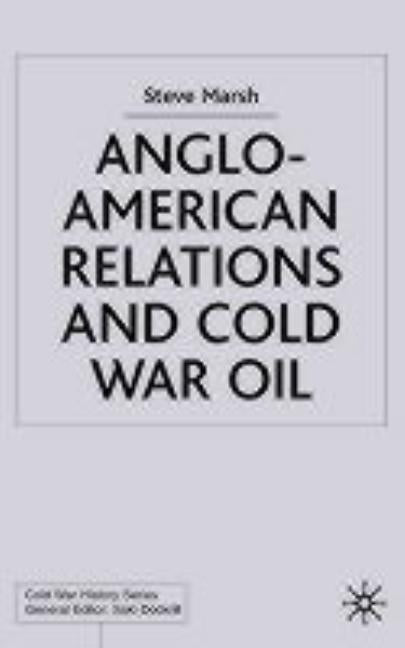 Anglo-American Relations and Cold War Oil: Crisis in Iran by Marsh, S.