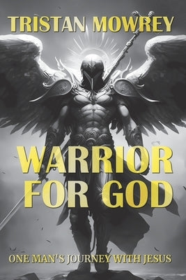 Warrior for God: One Man's Journey with Jesus by Mowrey, Tristan