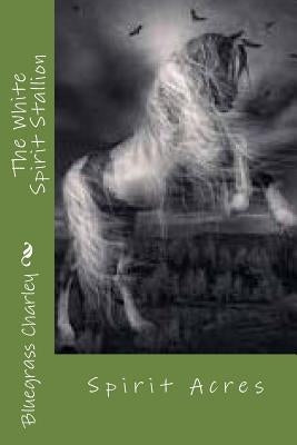 The White Spirit Stallion: Buddy And His Kentucky Thoroughbreds by Carnelison Bc, Bluegrass Charley