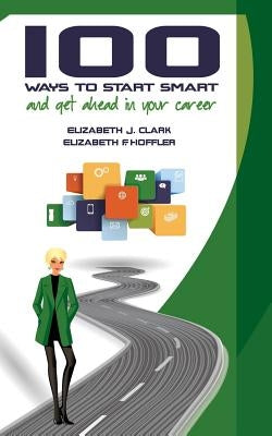 100 Ways to Start Smart and Get Ahead in Your Career by Hoffler, Elizabeth F.