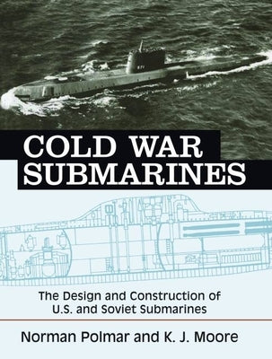 Cold War Submarines: The Design and Construction of U.S. and Soviet Submarines by Polmar, Norman