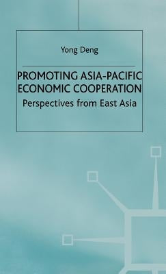 Promoting Asia-Pacific Economic Cooperation: Perspectives from East Asia by Deng, Y.