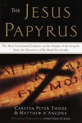 The Jesus Papyrus: The Most Sensational Evidence on the Origin of the Gospel Since the Discover of the Dead Sea Scrolls by D'Ancona, Matthew