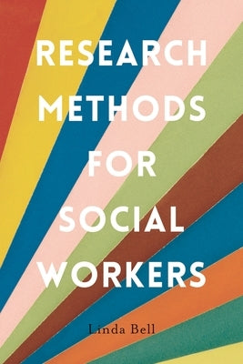 Research Methods for Social Workers by Bell, Linda