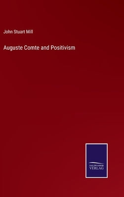 Auguste Comte and Positivism by Mill, John Stuart