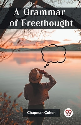 A Grammar of Freethought by Cohen, Chapman