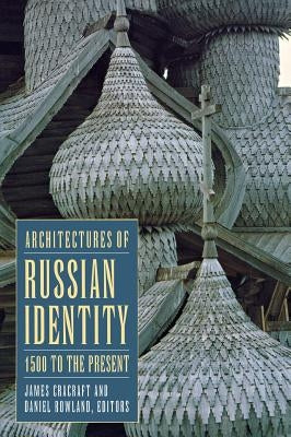 Architectures of Russian Identity, 1500 to the Present by Cracraft, James