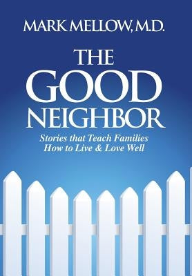 The Good Neighbor: Stories that Teach Families How to Live & Love Well by Mellow, Mark