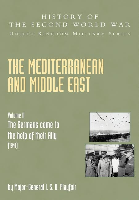 The Mediterranean and Middle East Volume II, . the Germans Come to the Help of Their Ally (1941) by Playfair, Ian Stanley Ord