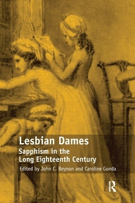 Lesbian Dames: Sapphism in the Long Eighteenth Century by Gonda, Caroline