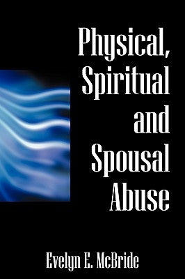 Physical, Spiritual and Spousal Abuse by McBride, Evelyn E.