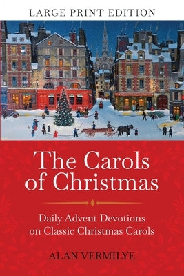 The Carols of Christmas (Large Print Edition): Daily Advent Devotions on Classic Christmas Carols (28-Day Devotional for Christmas and Advent) by Vermilye, Alan