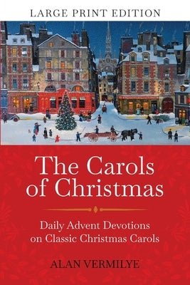 The Carols of Christmas (Large Print Edition): Daily Advent Devotions on Classic Christmas Carols (28-Day Devotional for Christmas and Advent) by Vermilye, Alan